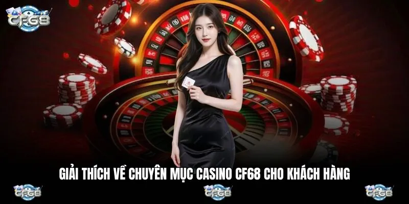 Giải thích về chuyên mục Casino CF68 cho khách hàng