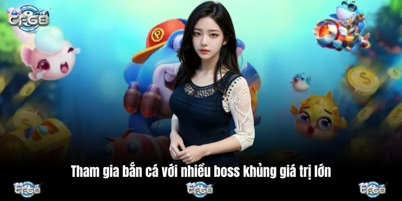 Tham gia bắn cá với nhiều boss khủng giá trị lớn