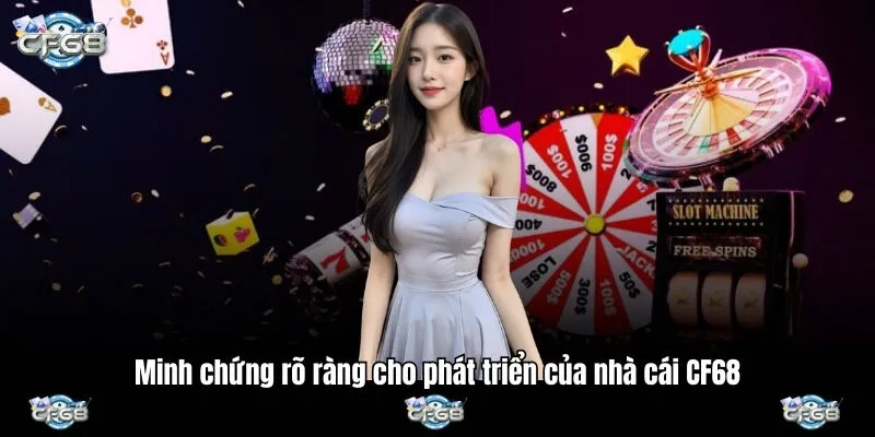 Minh chứng rõ ràng cho phát triển của nhà cái CF68