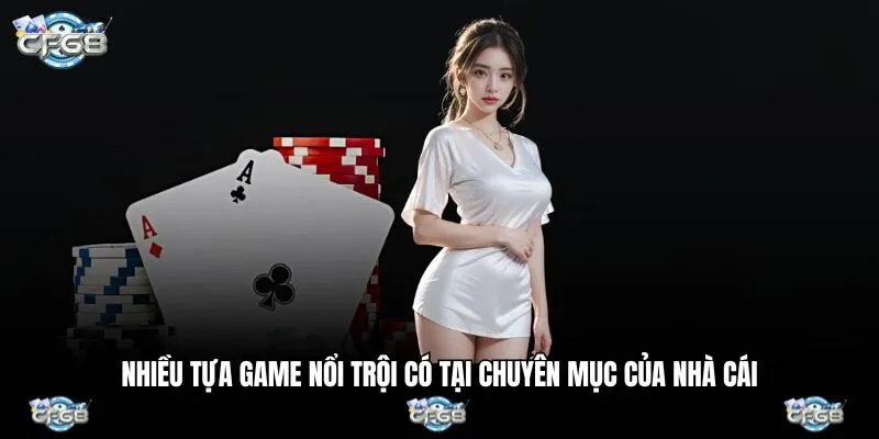 Nhiều tựa game nổi trội có tại chuyên mục của nhà cái