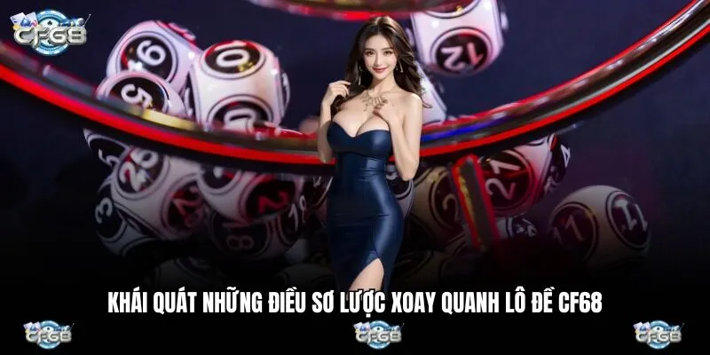 Khái quát những điều sơ lược xoay quanh lô đề CF68