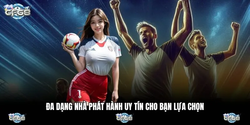 Đa dạng nhà phát hành uy tín cho bạn lựa chọn